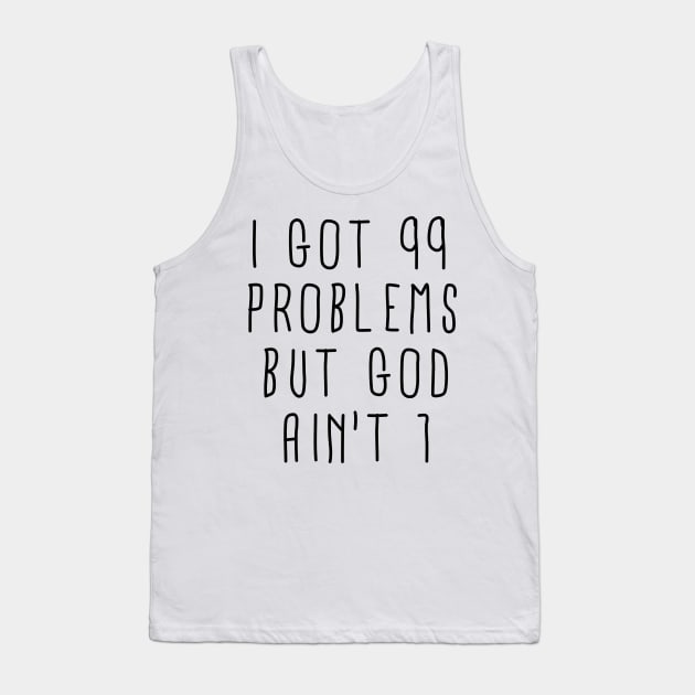 I Got 99 Problems but God Ain't One Tank Top by ShootTheMessenger